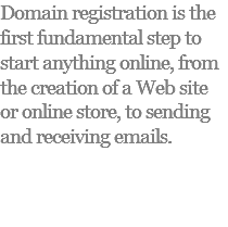Domain registration is the first fundamental step to start anything online, from the creation of a Web site or online store, to sending and receiving emails.